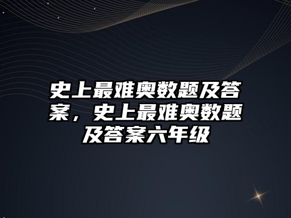 史上最難奧數(shù)題及答案，史上最難奧數(shù)題及答案六年級(jí)