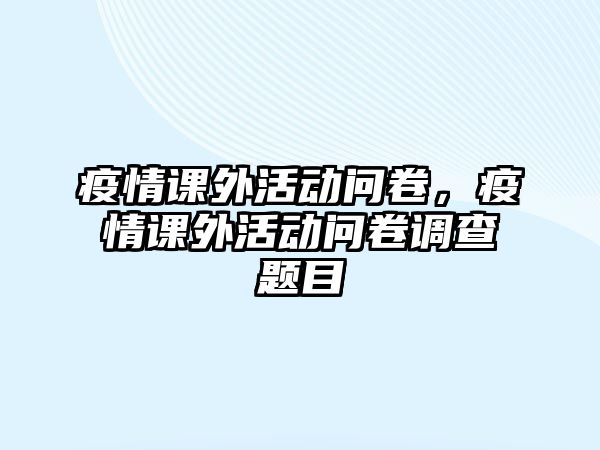 疫情課外活動(dòng)問卷，疫情課外活動(dòng)問卷調(diào)查題目