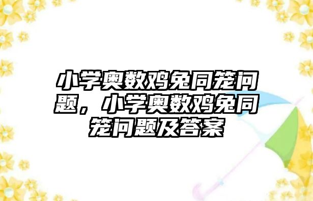 小學(xué)奧數(shù)雞兔同籠問題，小學(xué)奧數(shù)雞兔同籠問題及答案