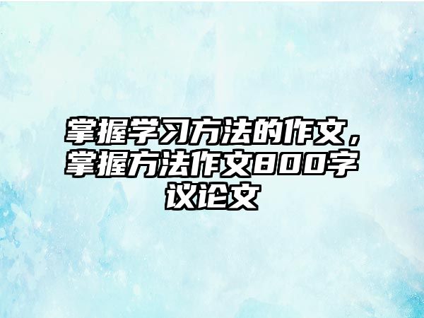 掌握學(xué)習(xí)方法的作文，掌握方法作文800字議論文