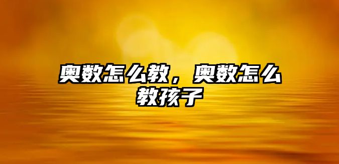 奧數(shù)怎么教，奧數(shù)怎么教孩子