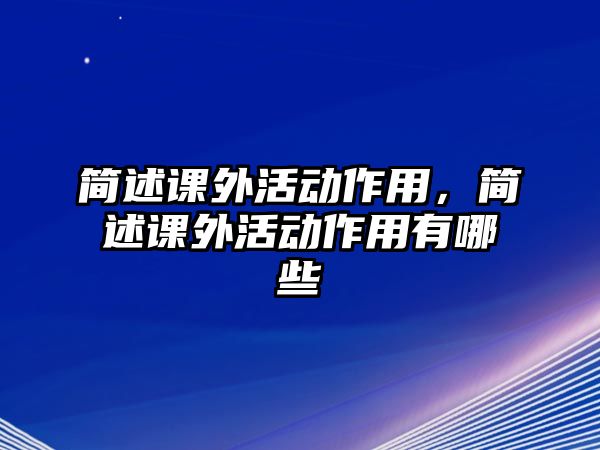 簡述課外活動作用，簡述課外活動作用有哪些