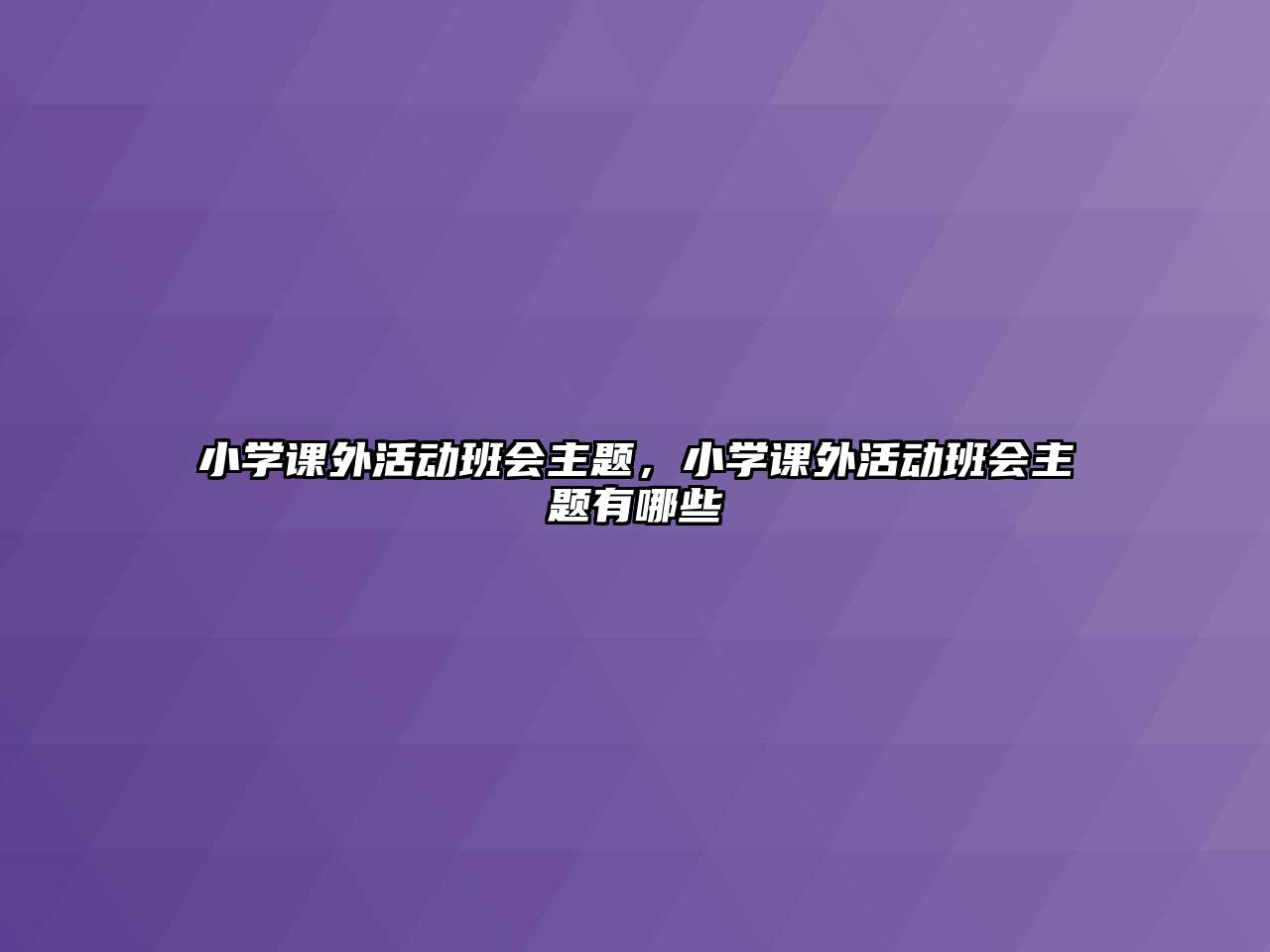 小學(xué)課外活動(dòng)班會(huì)主題，小學(xué)課外活動(dòng)班會(huì)主題有哪些