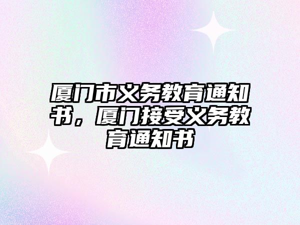 廈門市義務教育通知書，廈門接受義務教育通知書