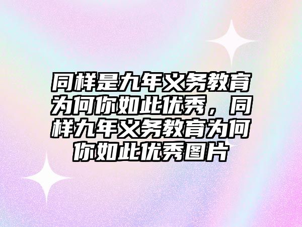 同樣是九年義務(wù)教育為何你如此優(yōu)秀，同樣九年義務(wù)教育為何你如此優(yōu)秀圖片