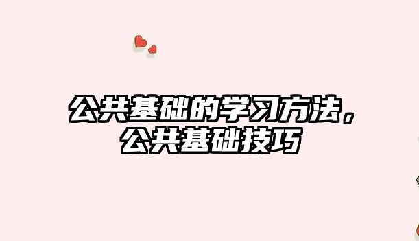 公共基礎(chǔ)的學(xué)習(xí)方法，公共基礎(chǔ)技巧