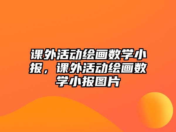 課外活動(dòng)繪畫(huà)數(shù)學(xué)小報(bào)，課外活動(dòng)繪畫(huà)數(shù)學(xué)小報(bào)圖片