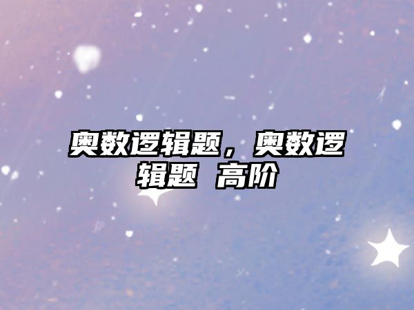 奧數(shù)邏輯題，奧數(shù)邏輯題 高階