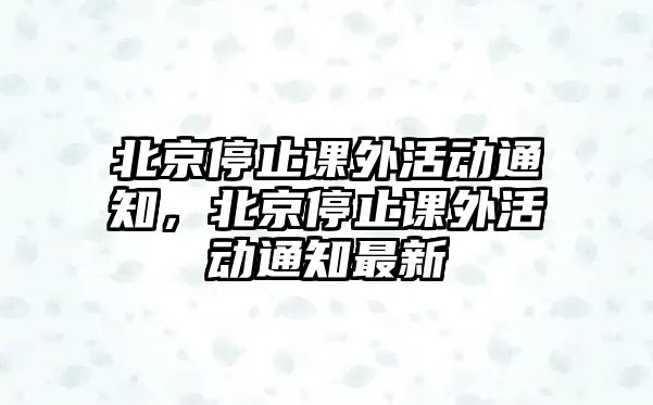 北京停止課外活動(dòng)通知，北京停止課外活動(dòng)通知最新