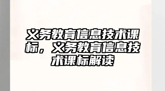 義務(wù)教育信息技術(shù)課標(biāo)，義務(wù)教育信息技術(shù)課標(biāo)解讀
