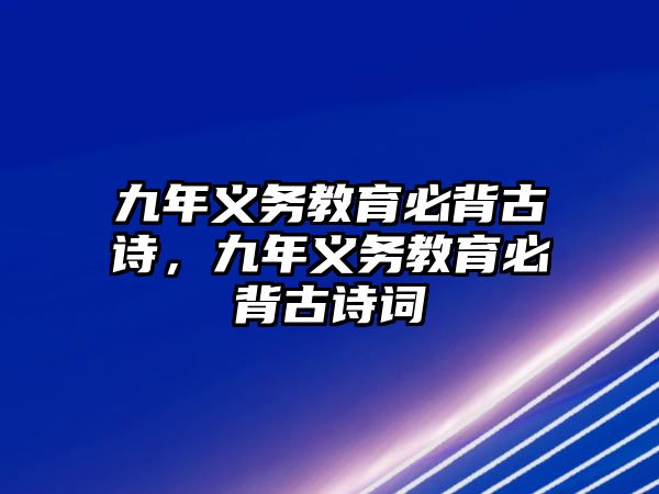 九年義務教育必背古詩，九年義務教育必背古詩詞