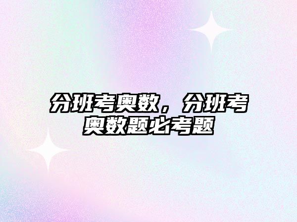 分班考奧數(shù)，分班考奧數(shù)題必考題