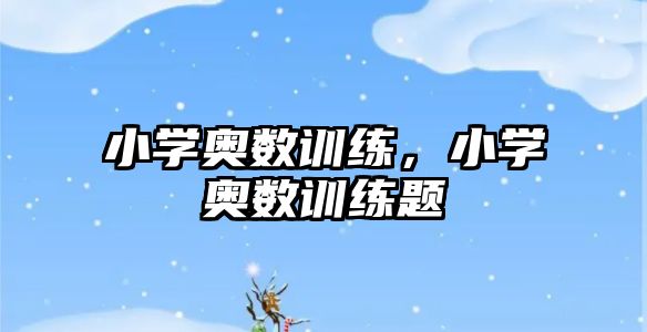 小學(xué)奧數(shù)訓(xùn)練，小學(xué)奧數(shù)訓(xùn)練題