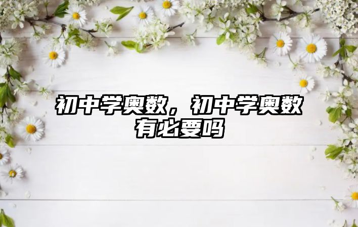初中學(xué)奧數(shù)，初中學(xué)奧數(shù)有必要嗎