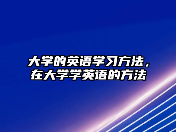 大學(xué)的英語學(xué)習(xí)方法，在大學(xué)學(xué)英語的方法