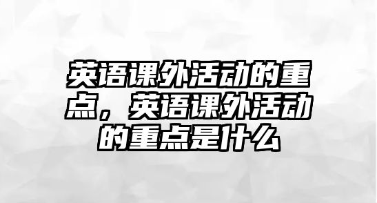 英語課外活動的重點，英語課外活動的重點是什么