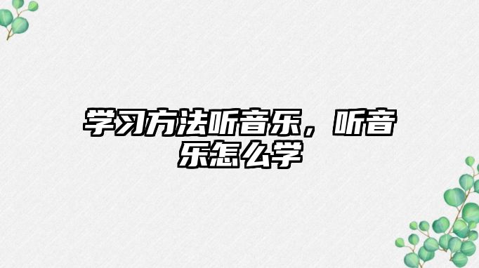 學(xué)習(xí)方法聽音樂，聽音樂怎么學(xué)