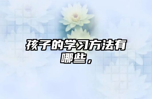 孩子的學習方法有哪些，