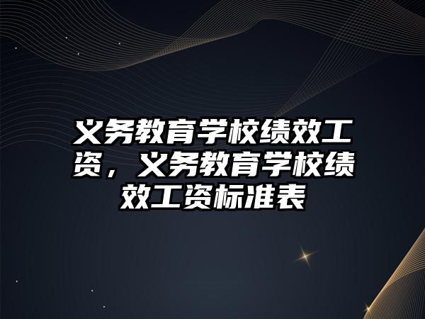 義務(wù)教育學(xué)?？?jī)效工資，義務(wù)教育學(xué)?？?jī)效工資標(biāo)準(zhǔn)表