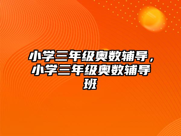 小學三年級奧數輔導，小學三年級奧數輔導班
