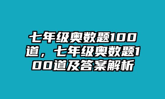 七年級奧數(shù)題100道，七年級奧數(shù)題100道及答案解析