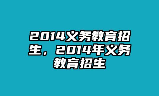 2014義務(wù)教育招生，2014年義務(wù)教育招生