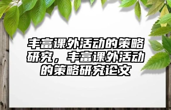 豐富課外活動的策略研究，豐富課外活動的策略研究論文