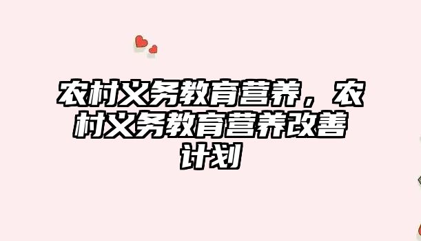農(nóng)村義務(wù)教育營養(yǎng)，農(nóng)村義務(wù)教育營養(yǎng)改善計(jì)劃