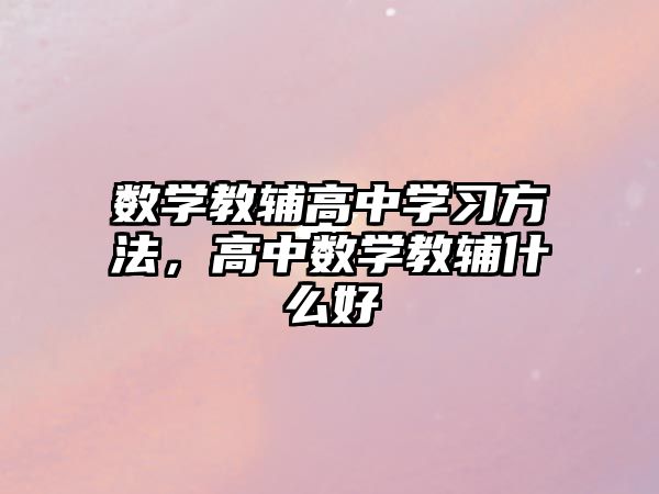 數(shù)學教輔高中學習方法，高中數(shù)學教輔什么好