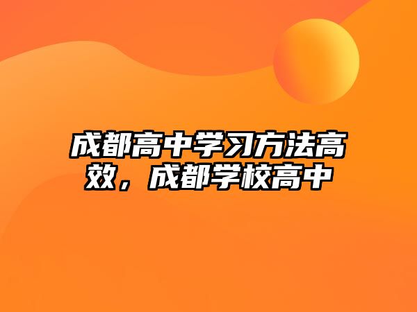 成都高中學(xué)習(xí)方法高效，成都學(xué)校高中