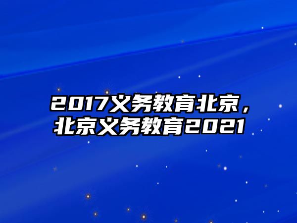 2017義務(wù)教育北京，北京義務(wù)教育2021