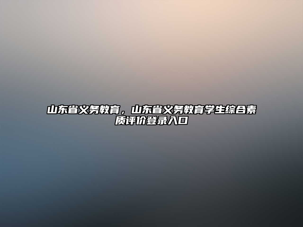 山東省義務(wù)教育，山東省義務(wù)教育學(xué)生綜合素質(zhì)評(píng)價(jià)登錄入口