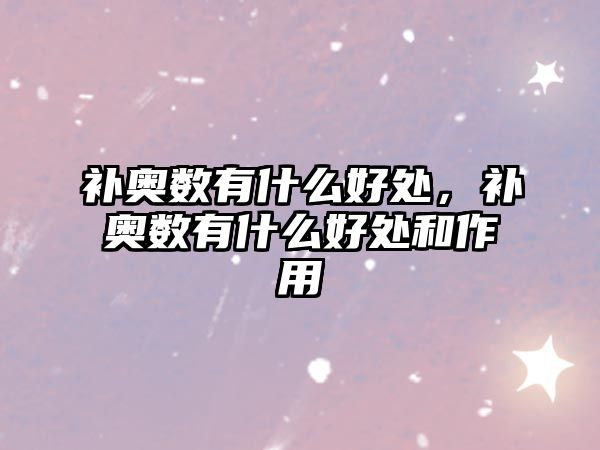 補(bǔ)奧數(shù)有什么好處，補(bǔ)奧數(shù)有什么好處和作用