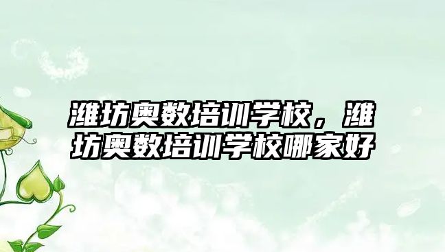 濰坊奧數(shù)培訓(xùn)學(xué)校，濰坊奧數(shù)培訓(xùn)學(xué)校哪家好