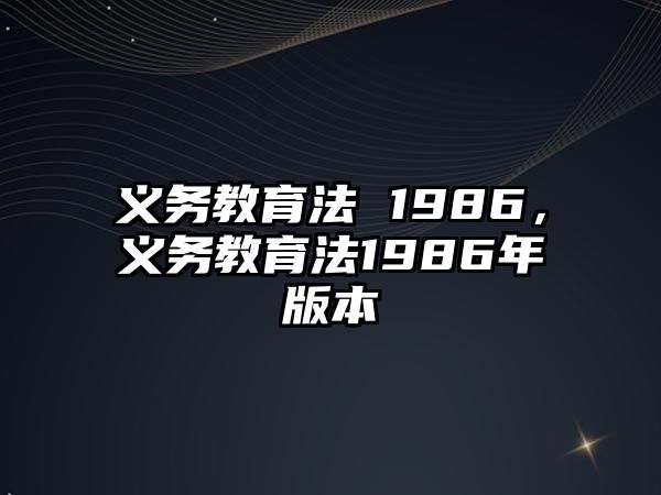 義務(wù)教育法 1986，義務(wù)教育法1986年版本