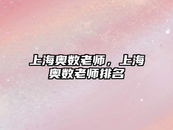 上海奧數(shù)老師，上海奧數(shù)老師排名