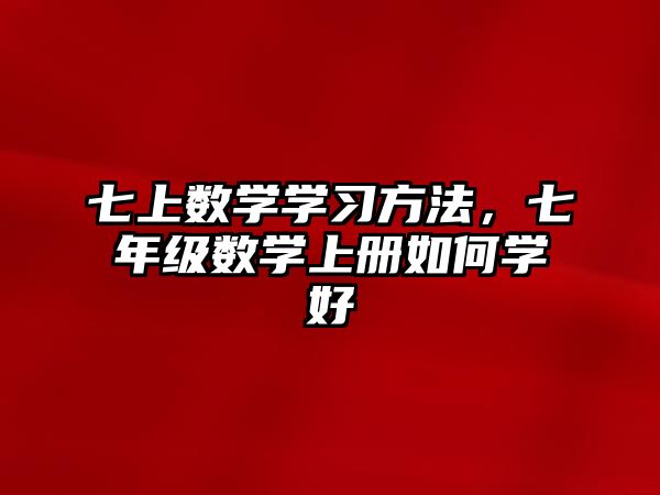 七上數(shù)學(xué)學(xué)習(xí)方法，七年級(jí)數(shù)學(xué)上冊(cè)如何學(xué)好