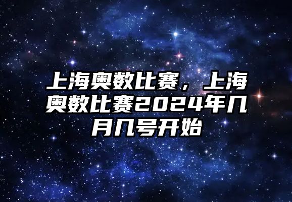 上海奧數(shù)比賽，上海奧數(shù)比賽2024年幾月幾號開始