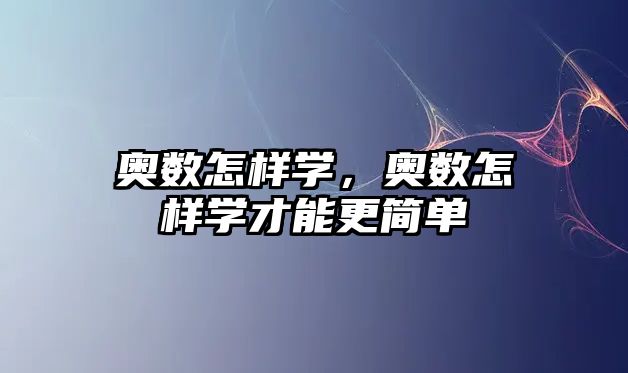 奧數(shù)怎樣學(xué)，奧數(shù)怎樣學(xué)才能更簡(jiǎn)單