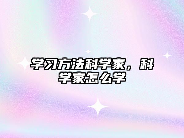 學(xué)習(xí)方法科學(xué)家，科學(xué)家怎么學(xué)