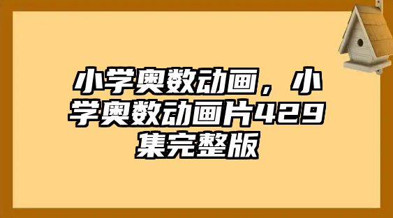 小學(xué)奧數(shù)動畫，小學(xué)奧數(shù)動畫片429集完整版