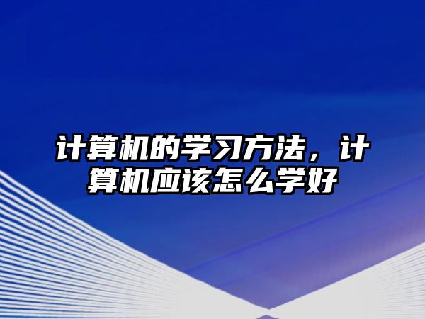 計算機的學習方法，計算機應該怎么學好